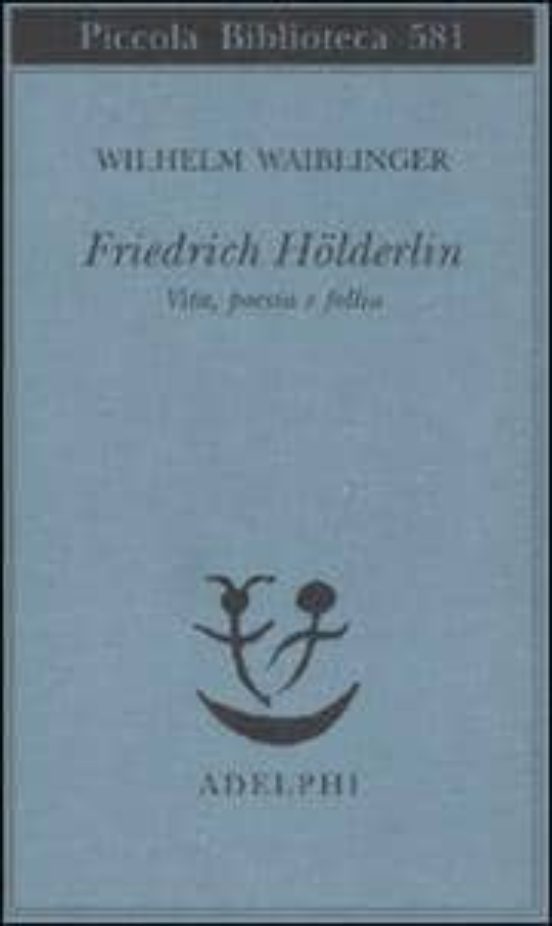 Friedrich Holderlin Vita Poesia E Follia