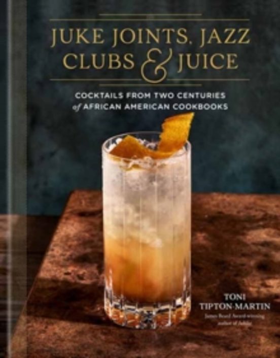 Juke Joints Jazz Clubs And Juice: A Cocktail Recipe Book