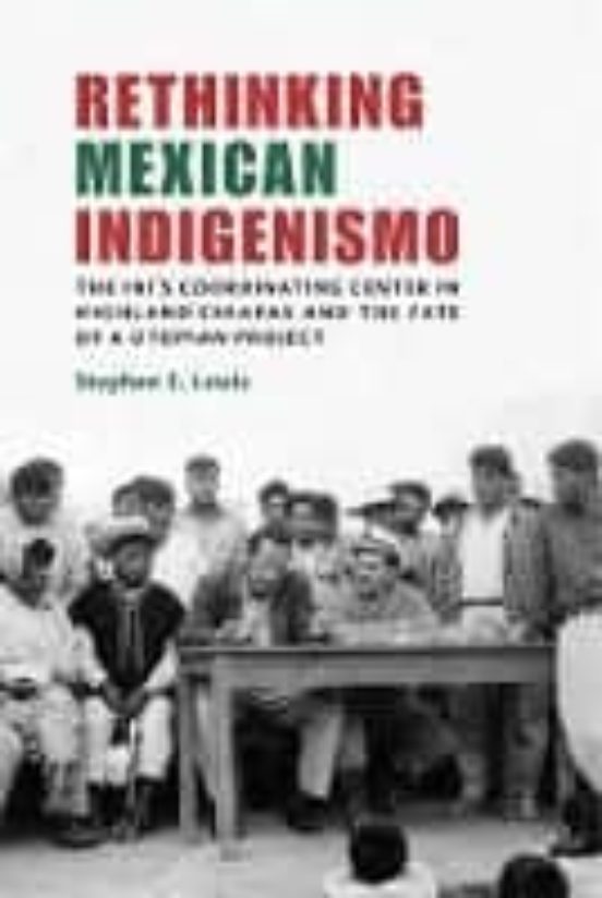 Rethinking Mexican Indigenismo: The Ini S Coordinating Center In Highl