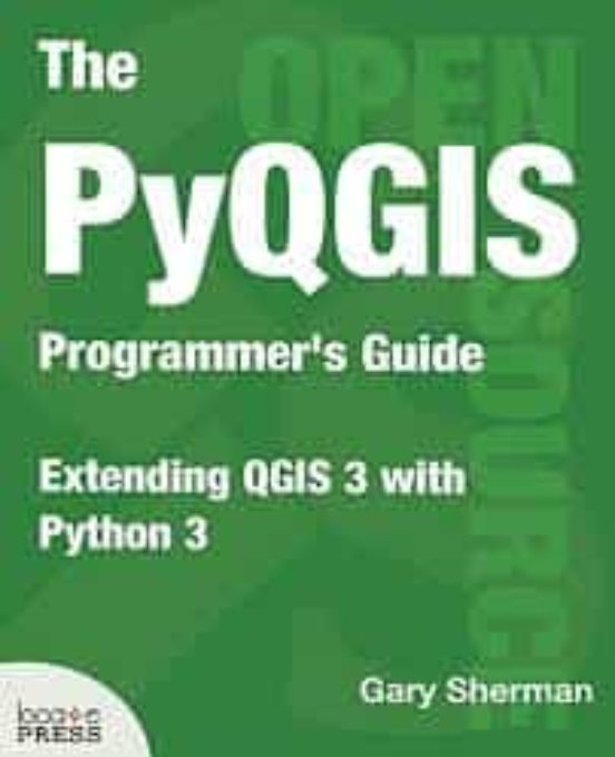 The Pyqgis Programmer S Guide: Extending Qgis 3 With Python 3