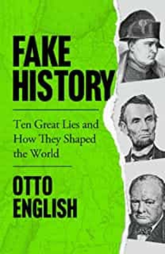 Fake History : Ten Great Lies And How They Shaped The World