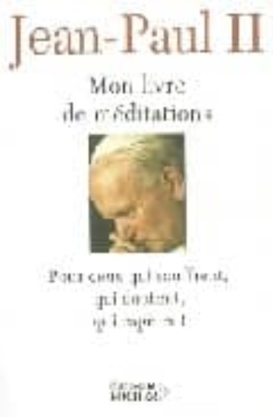 Mon Livre De Meditations Pour Ceux Qui Souffrent Qui Doutent Qu I Espe