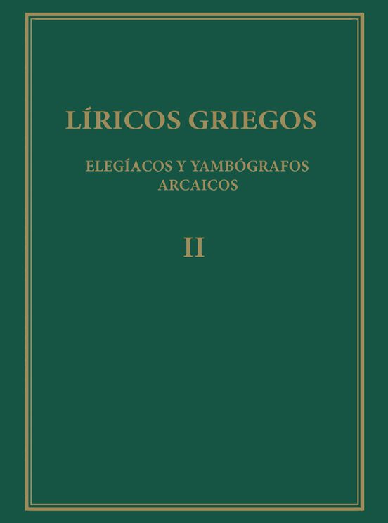 Líricos Griegos : Elegíacos Y Yambógrafos Arcaicos . Vol. II