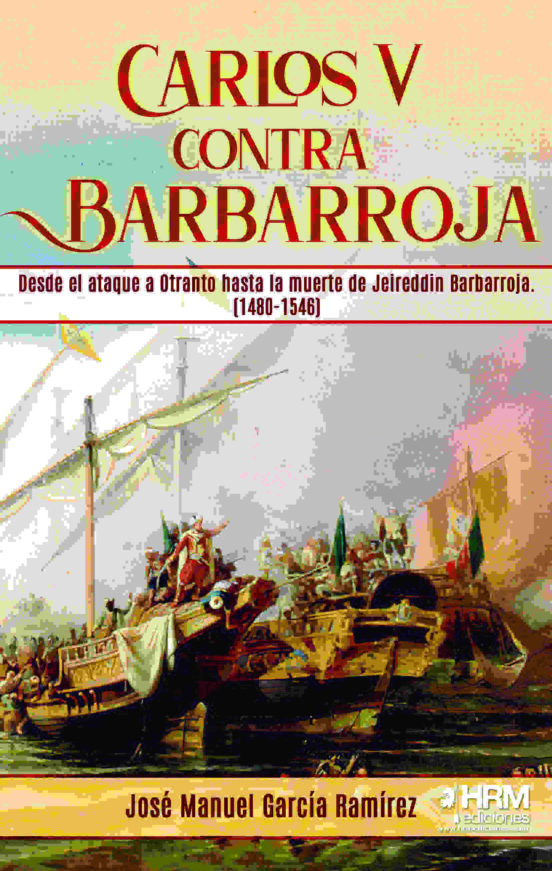 Carlos V Contra Barbarroja. Desde el Ataque a Otranto Hasta la Muerte