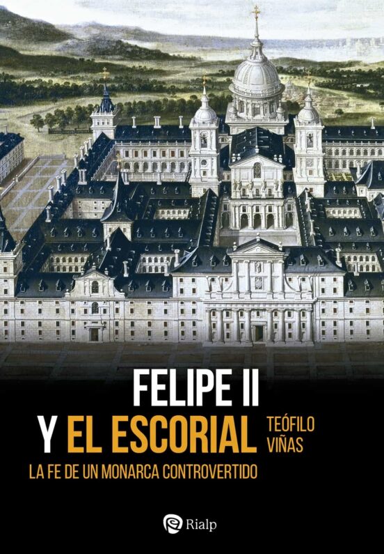 Felipe II y el Escorial. La Fe de un Monarca Controvertido