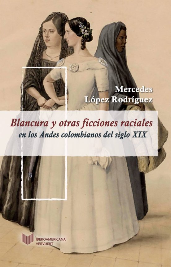 Blancura Y Otras Ficciones Raciales En Los Andes Colombianos Del Siglo