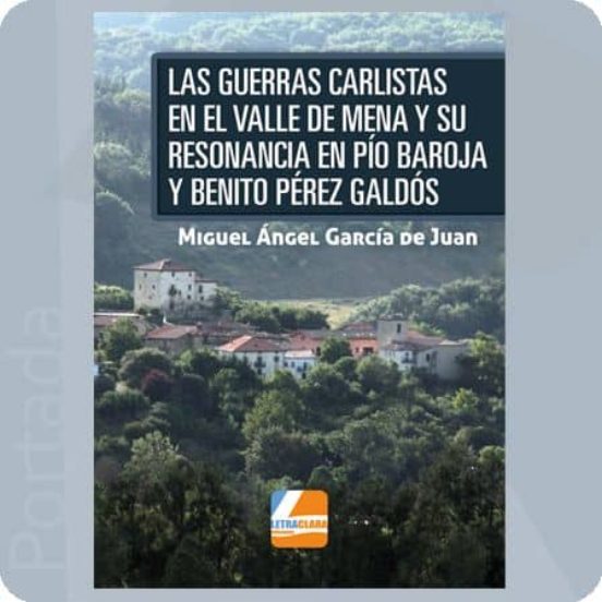 Las Guerras Carlistas En El Valle De Mena Y Su Resonancia En Pío Baroja Y Benito Pérez Galdós