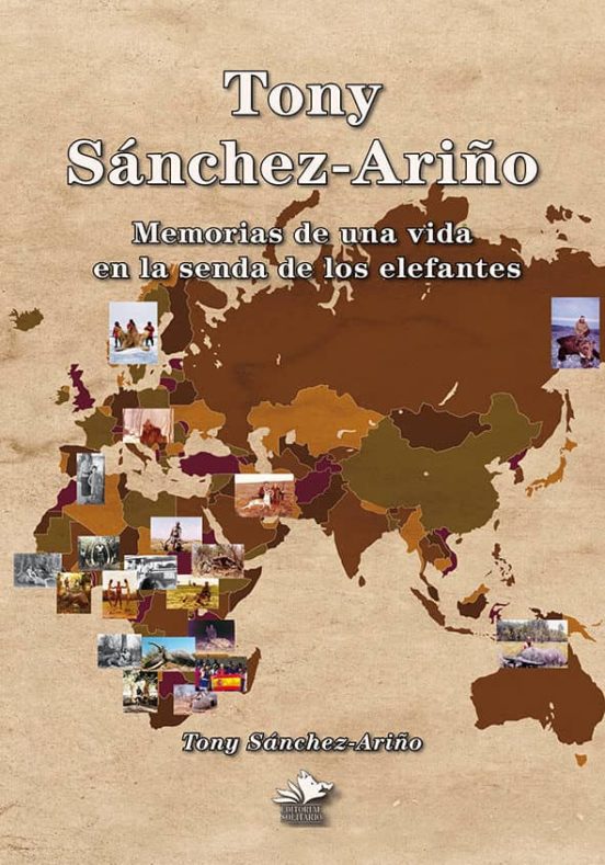 Tony Sánchez Ariño. Memorias De Una Vida En La Senda De Los Elefantes