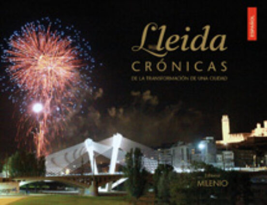 Lleida. Crónicas De La Transformación De Una Ciudad