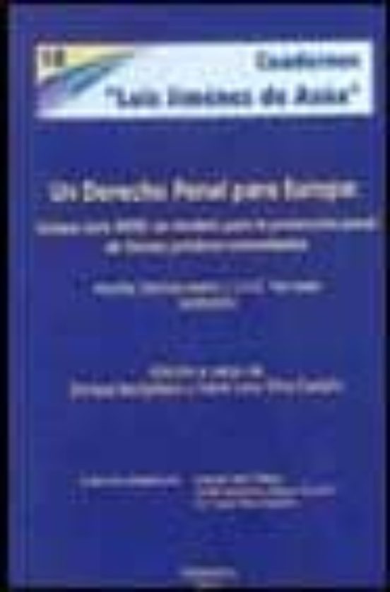 Un Derecho Penal Para Europa: Corpus Juris 2000. Un Modelo Para L A Pr