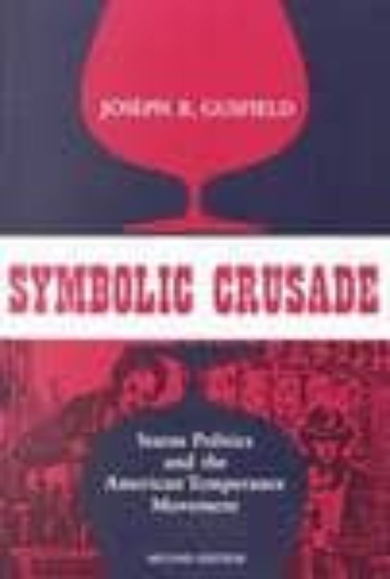 Symbolic Crusade: Status Politics And The American Temperance Mov Emen