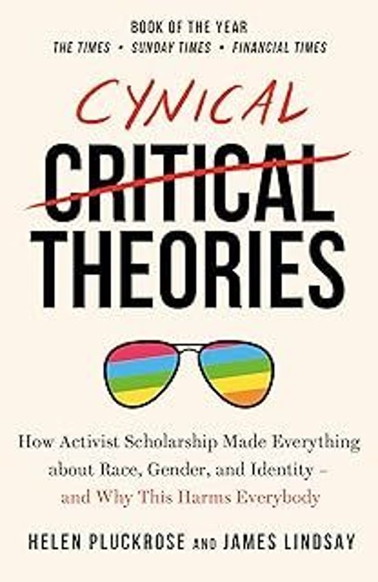 Cynical Theories : How Activist Scholarship Made Everything About Race