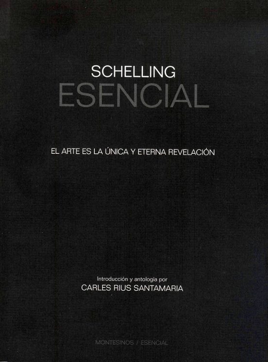 Schelling Esencial: El Arte Es La Unica Y Eterna Revelacion