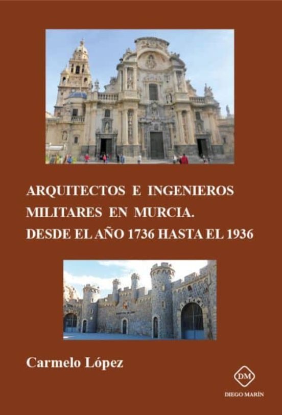 Arquitectos E Ingenieros Militares En Murcia. Desde El Año 1736 Hasta