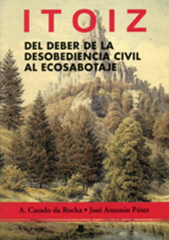 Itoiz Del Deber De La Desobediencia Civil Al Ecosabotaje