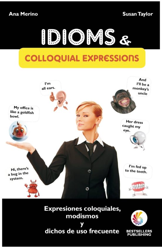 Idioms & Colloquial Expressions = Modismos Dichos Y Expresiones
