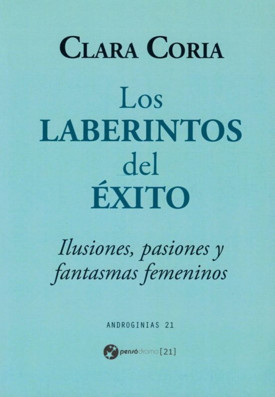Los Laberintos Del Exito: Ilusiones Pasiones Y Fantasmas Femeninos