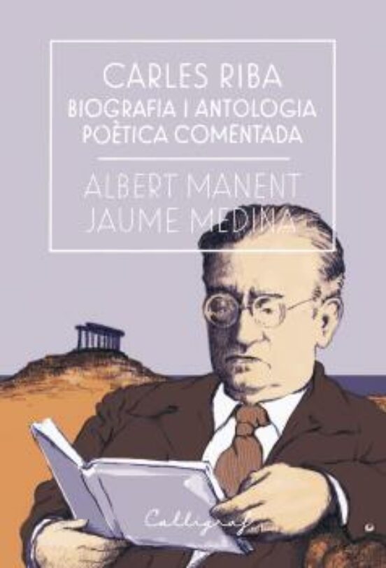 Carles Riba. Biografia I Antologia Poètica Comentada