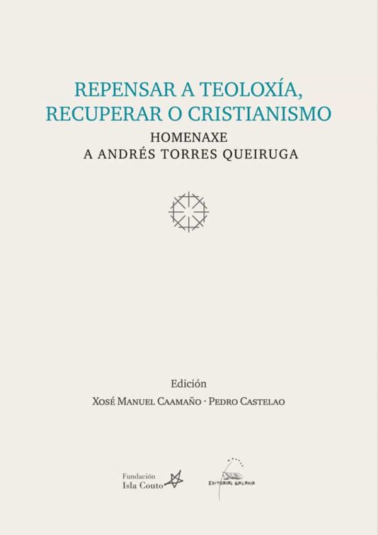 Repensa a Teoloxia Recuperar o Cristianismo. Homenaxe a Andres Torres