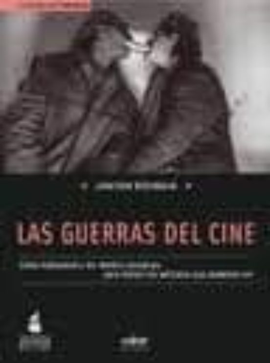 Las Guerras Del Cine. Como Hollywood Y Los Medios Conspiran Para Limit