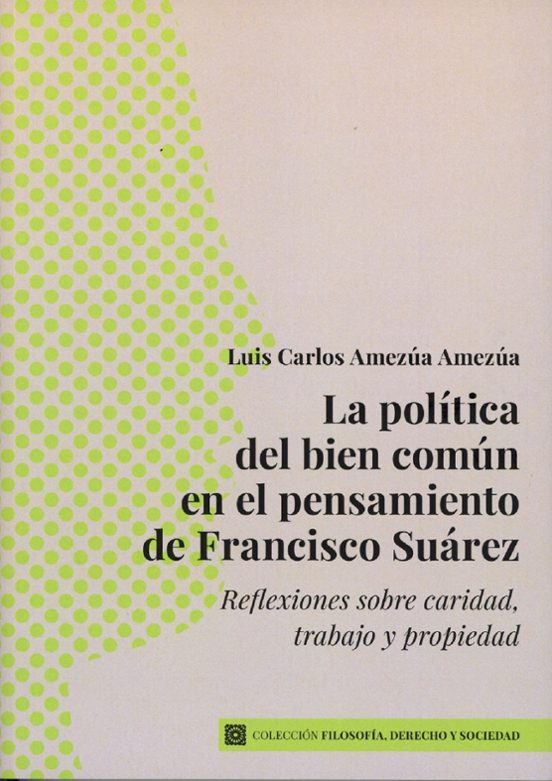 La política del bien común en el pensamiento de Francisco Suárez: Reflexiones sobre caridad, trabajo y propiedad