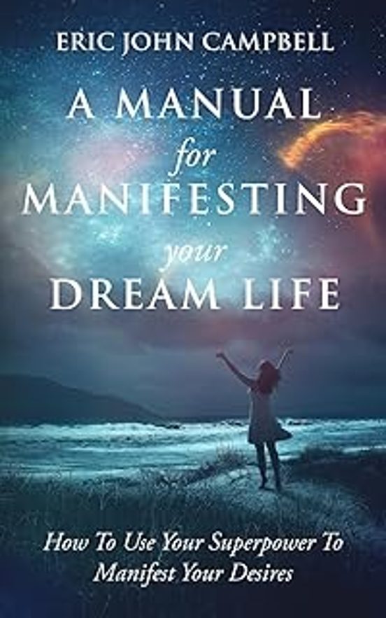 A Manual For Manifesting Your Dream Life: How To Use Your Superpower T