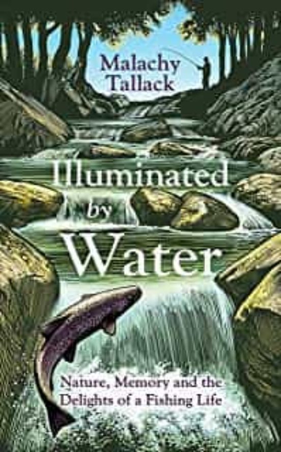 Illuminated By Water: Nature Memory And The Delights Of A Fishing Life