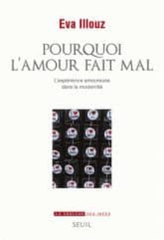Pourquoi L Amour Fait Mal: L Expérience Amoureuse Dans La Moderni Te