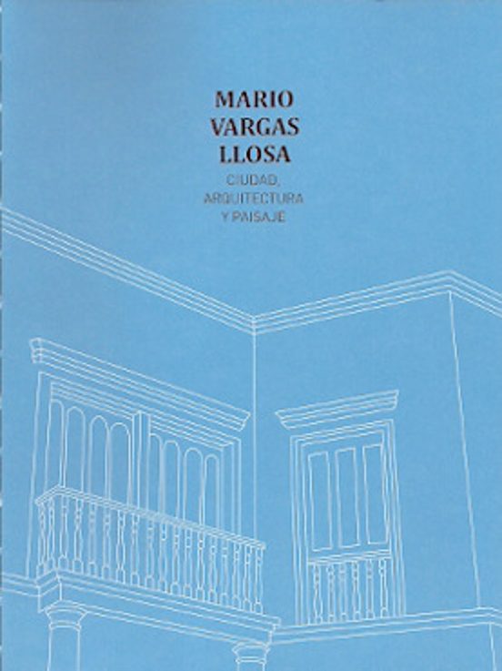 Mario Vargas Llosa. Ciudad Arquitectura Y Paisaje