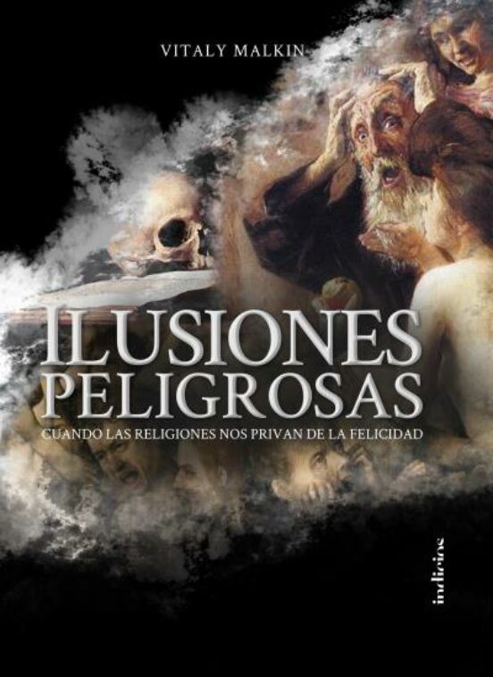 Ilusiones Peligrosas: Cuando Las Religiones Nos Privan De La Felicidad