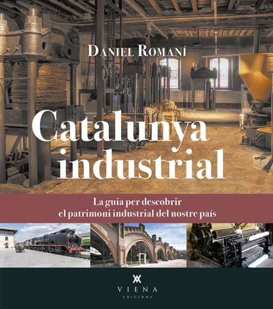 Catalunya Industrial: La Guia Per Descobrir El Patrimoni Industrial De