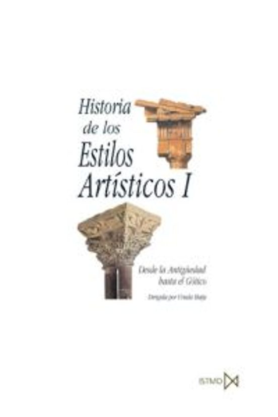 Historia De Los Estilos Artisticos I: Desde La Antiguedad Hasta E L Go