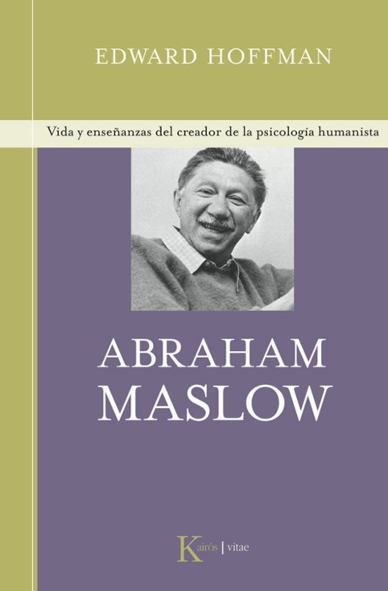 Abraham Maslow: Vida Y Enseñanzas Del Creador De La Psicologia Hu Mani