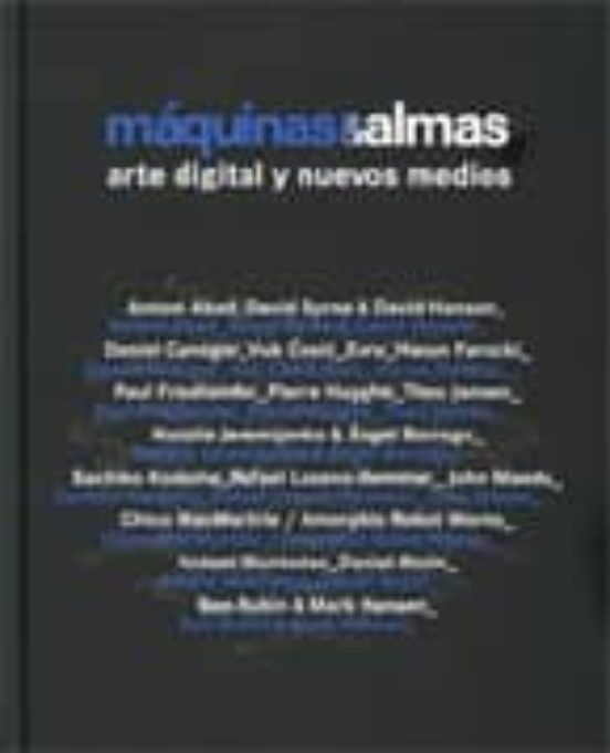 Máquinas Y Almas: Arte Digital Y Nuevos Medios