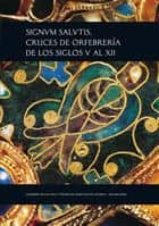 Signum Salutis. Cruces De Orfebreria De Los Siglos V Al Xii