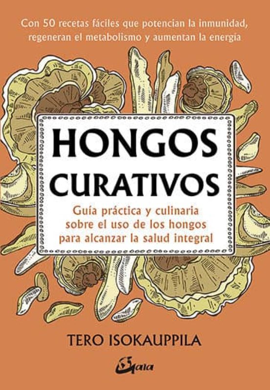 Hongos Curativos: Guia Practica Y Culinaria Sobre El Uso De Los Hongos