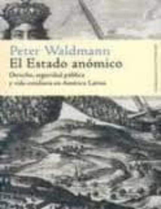 El Estado Anomico: Derecho Seguridad Publica Y Vida Cotidiana En Ameri