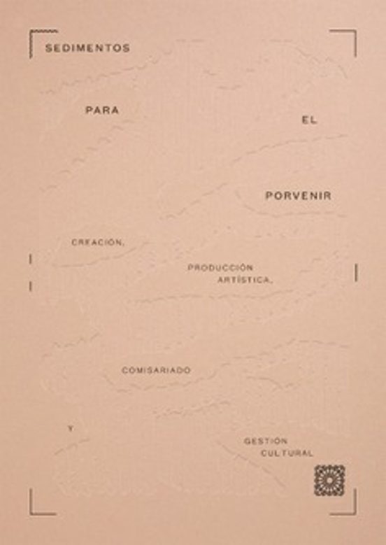 Sedimientos Para El Porvenir. Creación Producción Artística Comisariad