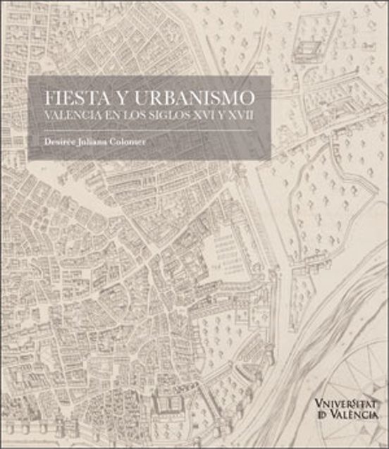 Fiesta y Urbanismo: Valencia en los Siglos XVI y XVII
