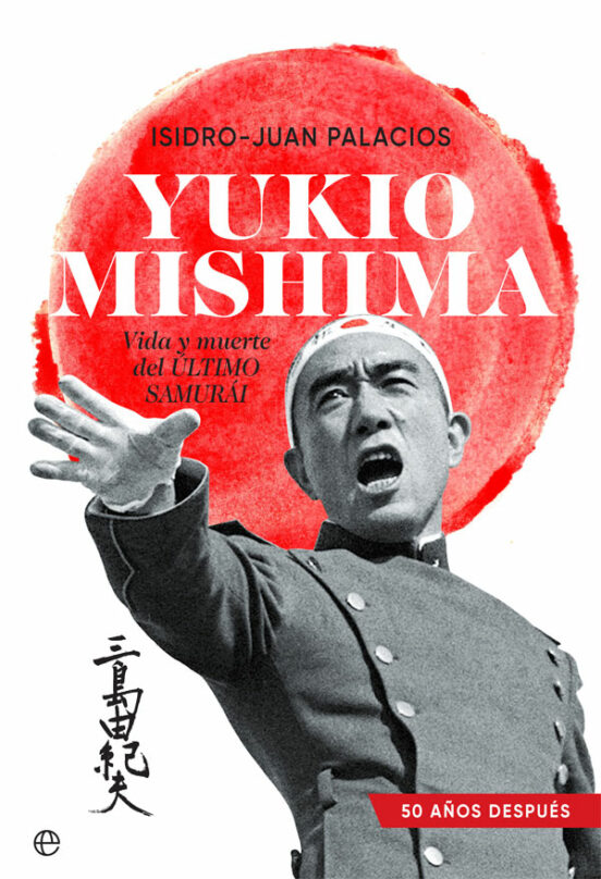 Yukio Mishima. Vida y Muerte del Último Samurái