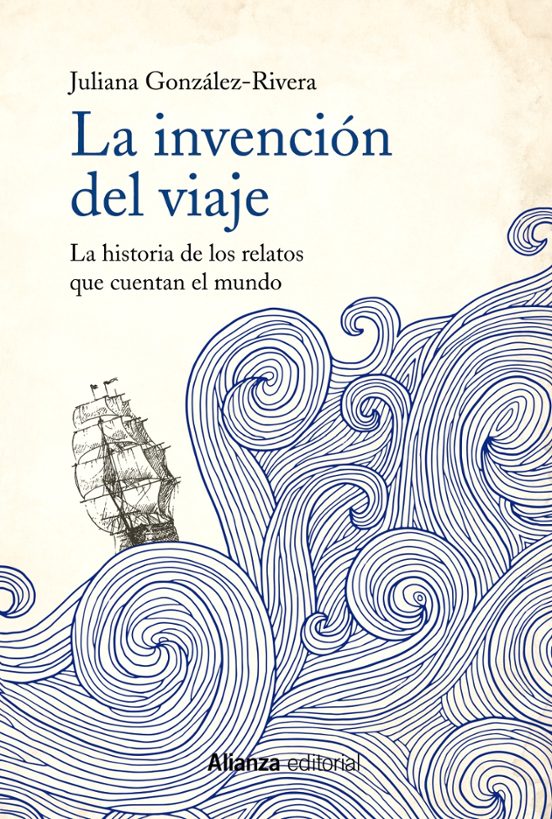 La Invencion Del Viaje: La Historia De Los Relatos Que Cuentan El Mund