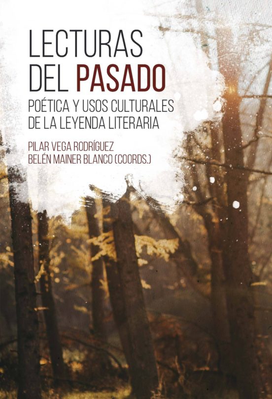 Lecturas Del Pasado: Poetica Y Usos Culturales De La Leyenda Literaria