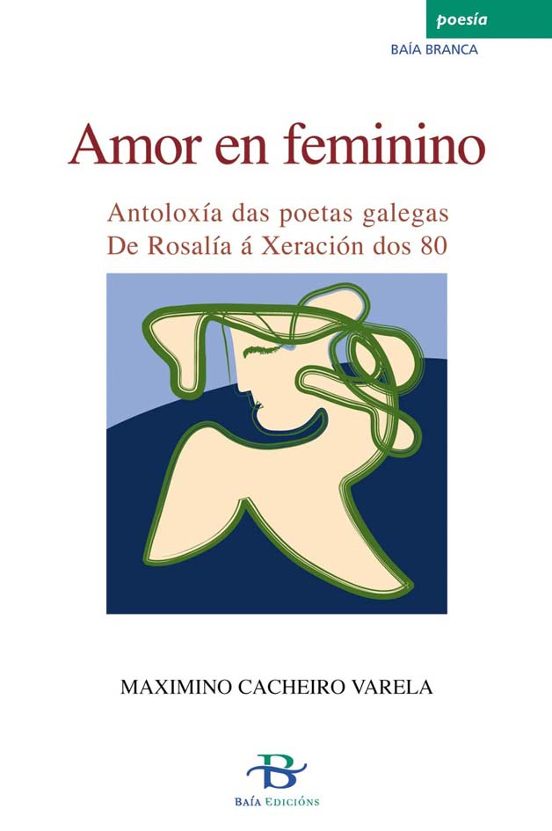 Amor En Femenino: Antoloxia Das Poetas Galegas De Rosalia A Xerac Ion