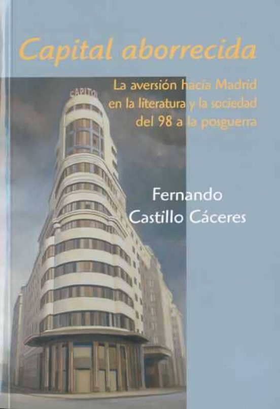 Capital Aborrecida: La Aversion Hacia Madrid en la Literatura y L a So