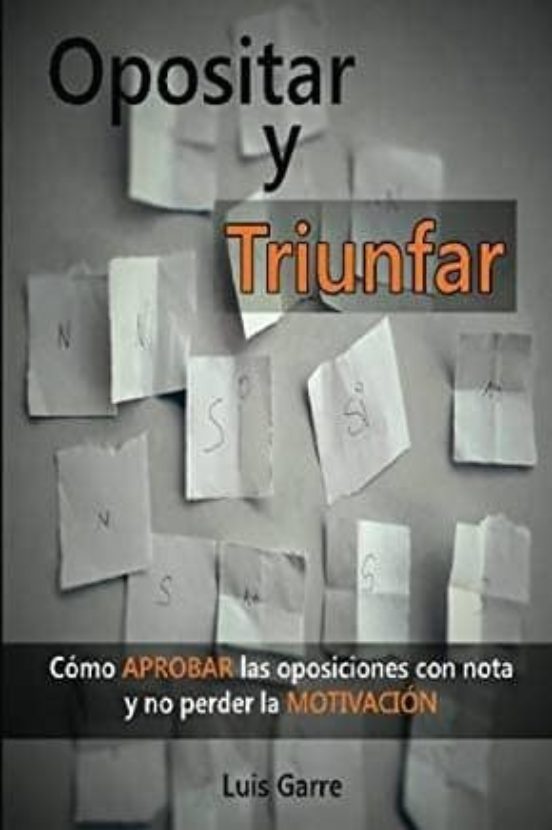 Opositar Y Triunfar: Como Aprobar Las Oposiciones Con Nota Y No Perder