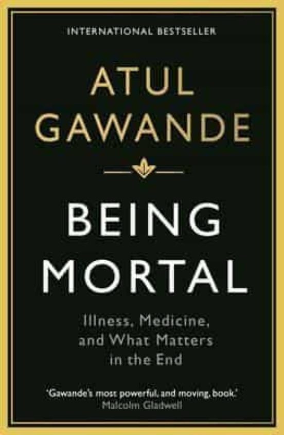 Being Mortal : Illness Medicine And What Matters In The End
