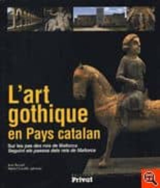 L Art Gothique En Pays Catalan: Sur Les Pas Des Rois De Mallorca. L Ar