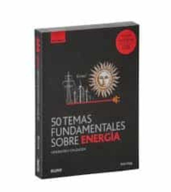 50 Temas Fundamentales Sobre Energía. Generación Y Utilización