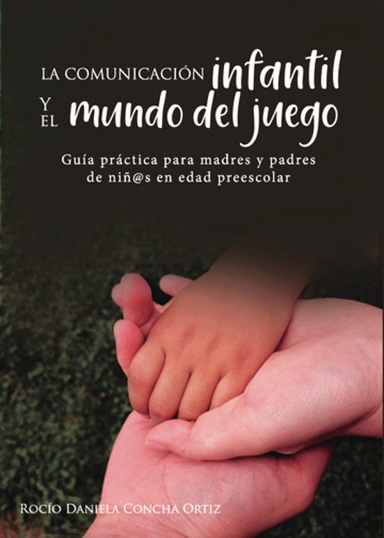 La Comunicacion Infantil y el Mundo del Juego. Guía para Madres y Padr