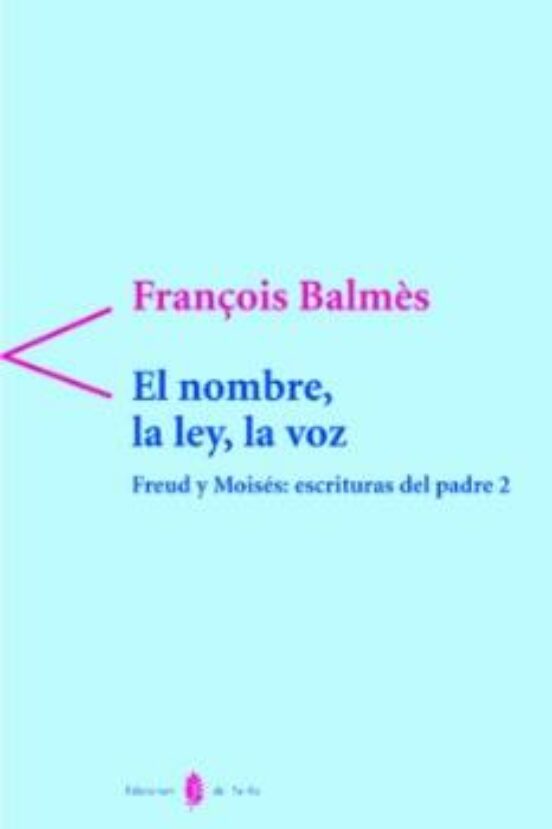 El Nombre La Ley La Voz: Freud Y Moises Escrituras Del Padre 2
